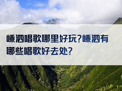 嵊泗唱歌哪里好玩？嵊泗有哪些唱歌好去处？