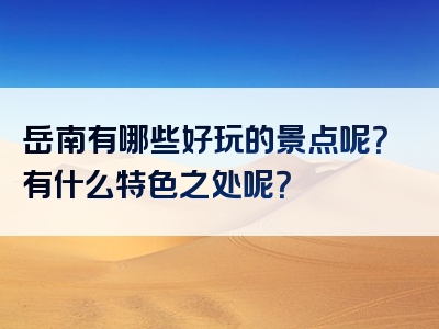 岳南有哪些好玩的景点呢？有什么特色之处呢？