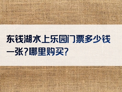 东钱湖水上乐园门票多少钱一张？哪里购买？