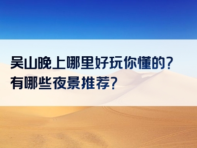 吴山晚上哪里好玩你懂的？有哪些夜景推荐？