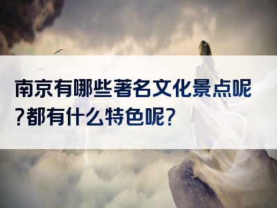 南京有哪些著名文化景点呢？都有什么特色呢？