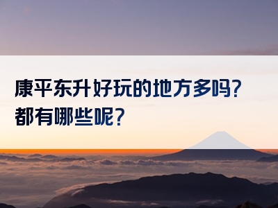 康平东升好玩的地方多吗？都有哪些呢？