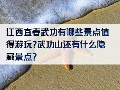 江西宜春武功有哪些景点值得游玩？武功山还有什么隐藏景点？