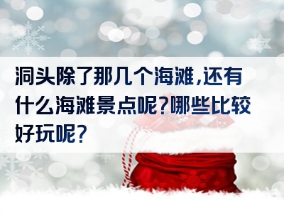 洞头除了那几个海滩，还有什么海滩景点呢？哪些比较好玩呢？