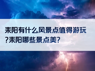 耒阳有什么风景点值得游玩？耒阳哪些景点美？