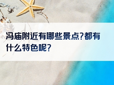 冯庙附近有哪些景点？都有什么特色呢？