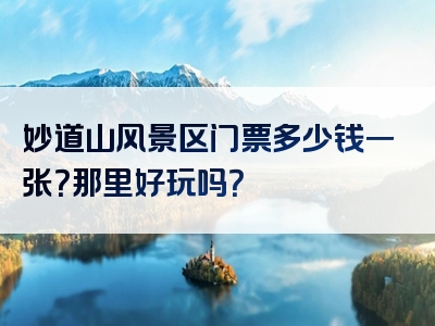 妙道山风景区门票多少钱一张？那里好玩吗？