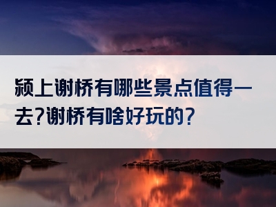 颍上谢桥有哪些景点值得一去？谢桥有啥好玩的？