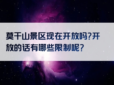 莫干山景区现在开放吗？开放的话有哪些限制呢？