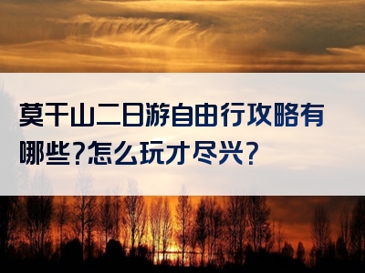 莫干山二日游自由行攻略有哪些？怎么玩才尽兴？