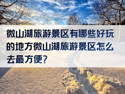 微山湖旅游景区有哪些好玩的地方微山湖旅游景区怎么去最方便？