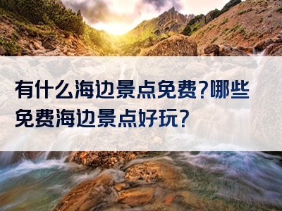 有什么海边景点免费？哪些免费海边景点好玩？