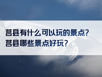 莒县有什么可以玩的景点？莒县哪些景点好玩？