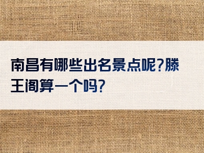 南昌有哪些出名景点呢？滕王阁算一个吗？