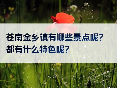 苍南金乡镇有哪些景点呢？都有什么特色呢？