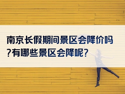 南京长假期间景区会降价吗？有哪些景区会降呢？