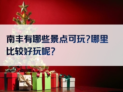 南丰有哪些景点可玩？哪里比较好玩呢？
