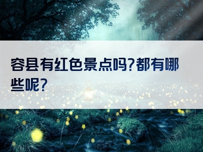 容县有红色景点吗？都有哪些呢？