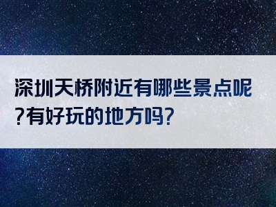 深圳天桥附近有哪些景点呢？有好玩的地方吗？