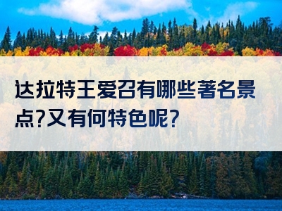 达拉特王爱召有哪些著名景点？又有何特色呢？
