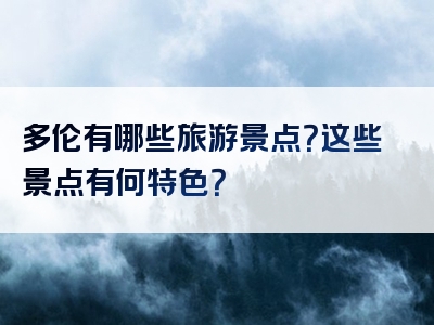 多伦有哪些旅游景点？这些景点有何特色？