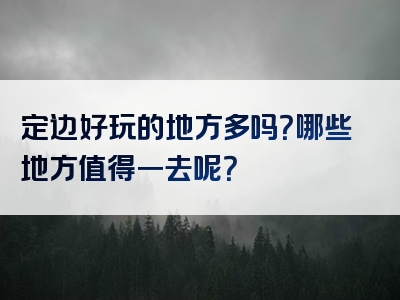 定边好玩的地方多吗？哪些地方值得一去呢？
