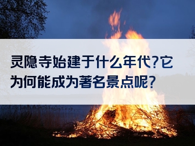 灵隐寺始建于什么年代？它为何能成为著名景点呢？