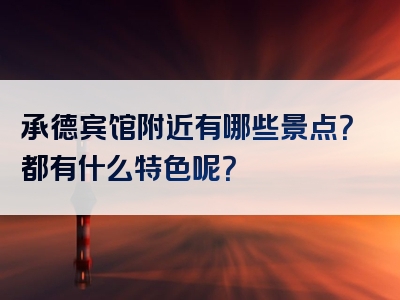 承德宾馆附近有哪些景点？都有什么特色呢？