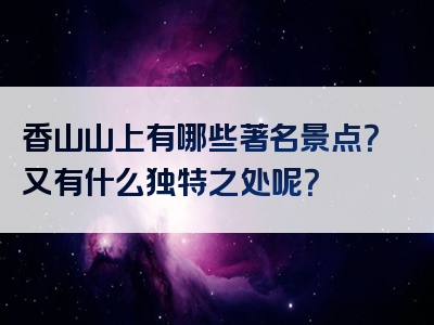 香山山上有哪些著名景点？又有什么独特之处呢？