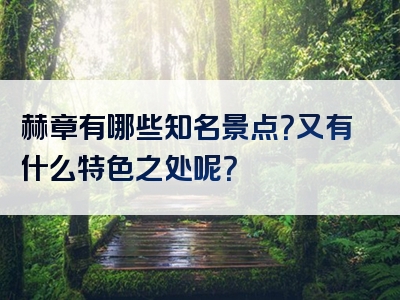 赫章有哪些知名景点？又有什么特色之处呢？