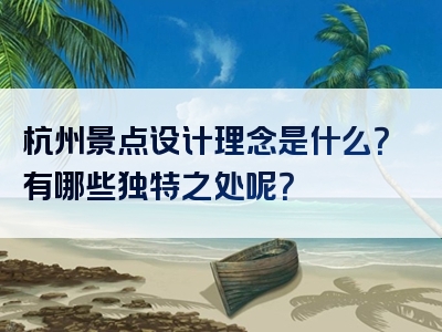 杭州景点设计理念是什么？有哪些独特之处呢？