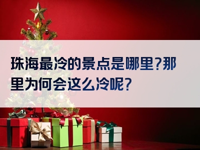 珠海最冷的景点是哪里？那里为何会这么冷呢？
