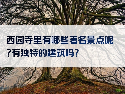 西园寺里有哪些著名景点呢？有独特的建筑吗？