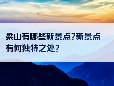 梁山有哪些新景点？新景点有何独特之处？