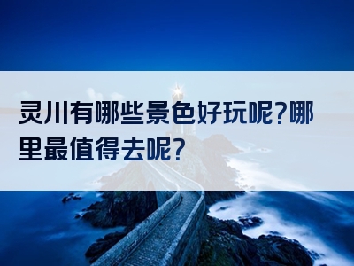 灵川有哪些景色好玩呢？哪里最值得去呢？