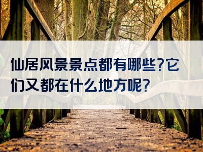 仙居风景景点都有哪些？它们又都在什么地方呢？