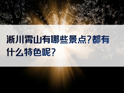 淅川霄山有哪些景点？都有什么特色呢？