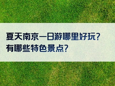 夏天南京一日游哪里好玩？有哪些特色景点？