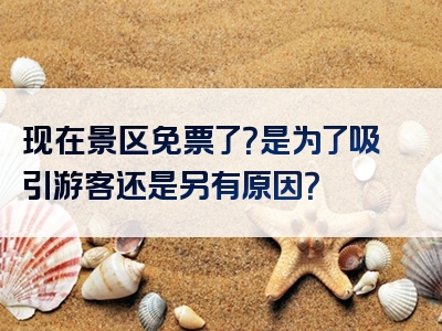 现在景区免票了？是为了吸引游客还是另有原因？
