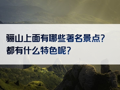 骊山上面有哪些著名景点？都有什么特色呢？