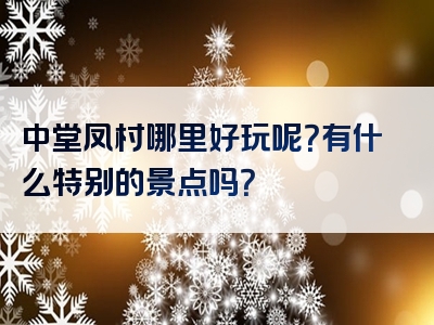中堂凤村哪里好玩呢？有什么特别的景点吗？