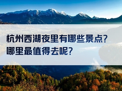 杭州西湖夜里有哪些景点？哪里最值得去呢？