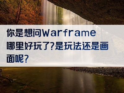 你是想问Warframe哪里好玩了？是玩法还是画面呢？