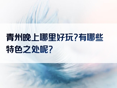 青州晚上哪里好玩？有哪些特色之处呢？