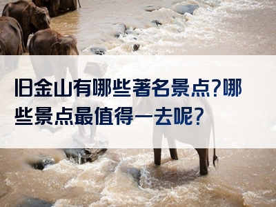 旧金山有哪些著名景点？哪些景点最值得一去呢？