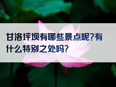 甘洛坪坝有哪些景点呢？有什么特别之处吗？
