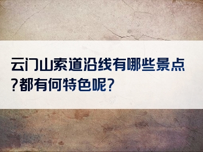 云门山索道沿线有哪些景点？都有何特色呢？