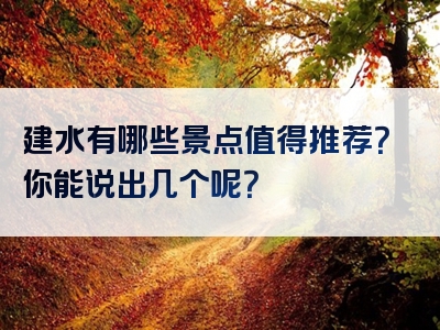 建水有哪些景点值得推荐？你能说出几个呢？