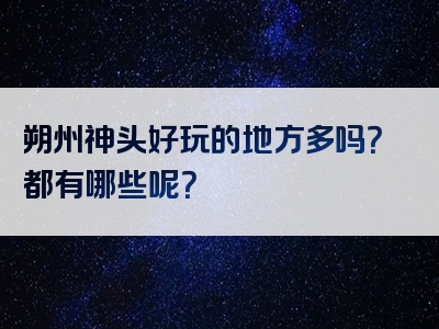 朔州神头好玩的地方多吗？都有哪些呢？