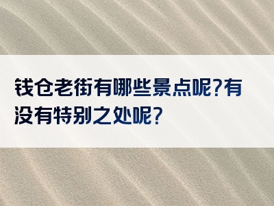 钱仓老街有哪些景点呢？有没有特别之处呢？